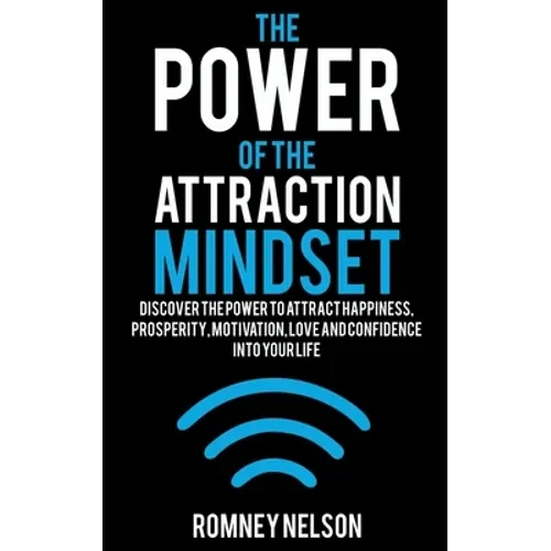 The Power of the Attraction Mindset: Discover the Power to Attract Happiness, Prosperity, Motivation, Love and Confidence Into Your Life - Paperback