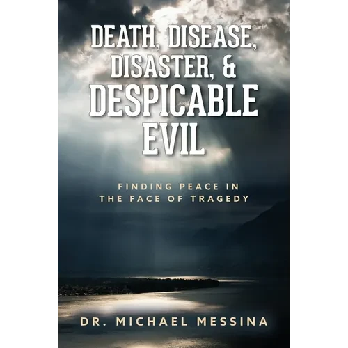 Death, Disease, Disaster, & Despicable Evil: Finding Peace in the Face of Tragedy - Paperback