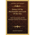 History Of The MacDonalds And Lords Of The Isles: With Genealogies Of The Principal Families Of The Name - Paperback