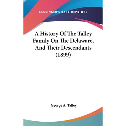 A History Of The Talley Family On The Delaware, And Their Descendants (1899) - Hardcover