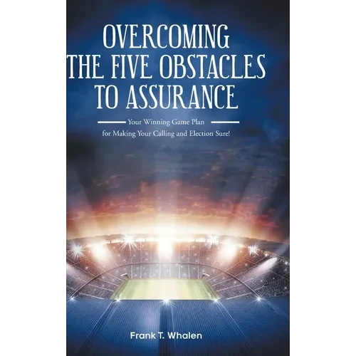Overcoming the Five Obstacles to Assurance: Your Winning Game Plan for Making Your Calling and Election Sure! - Hardcover