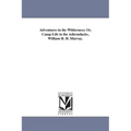 Adventures in the Wilderness; Or, Camp-Life in the Adirondacks, William H. H. Murray.