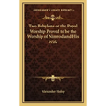 Two Babylons or the Papal Worship Proved to be the Worship of Nimrod and His Wife - Hardcover