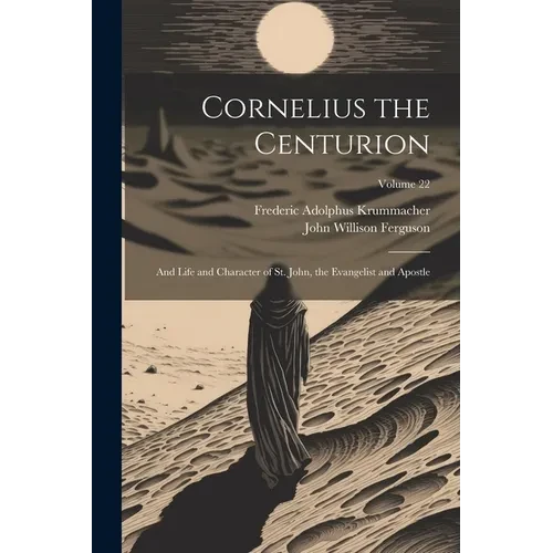 Cornelius the Centurion: And Life and Character of St. John, the Evangelist and Apostle; Volume 22 - Paperback