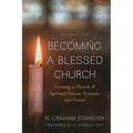 Becoming a Blessed Church: Forming a Church of Spiritual Purpose, Presence, and Power - Paperback