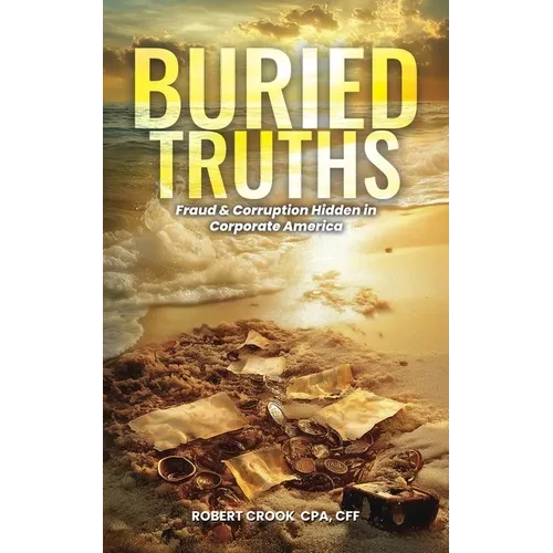 Buried Truths: Fraud & Corruption Hidden in Corporate America - Paperback