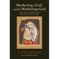 Mothering, God, and the Mothering God: The Relevance of Biblical and Historical Narratives Today - Hardcover