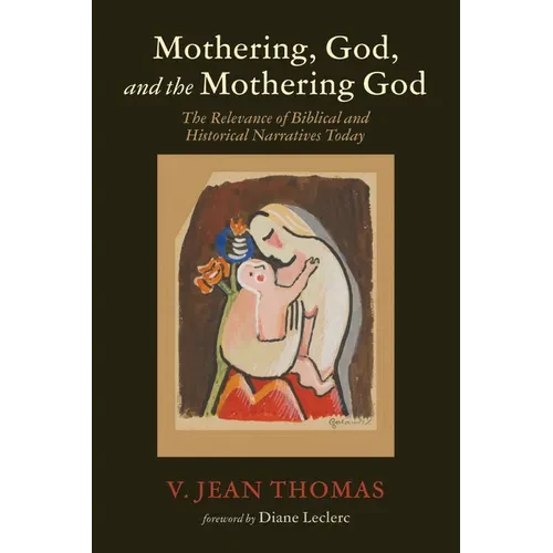 Mothering, God, and the Mothering God: The Relevance of Biblical and Historical Narratives Today - Hardcover