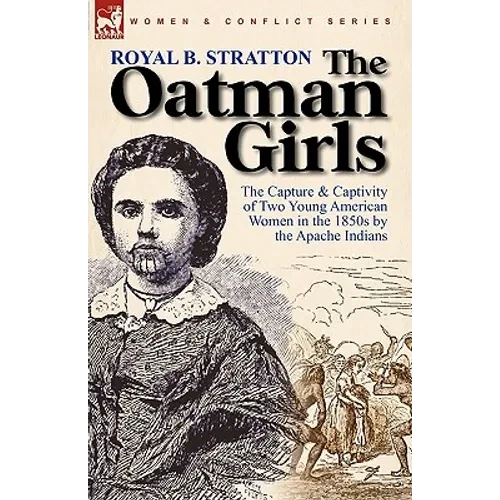The Oatman Girls: the Capture & Captivity of Two Young American Women in the 1850s by the Apache Indians - Hardcover