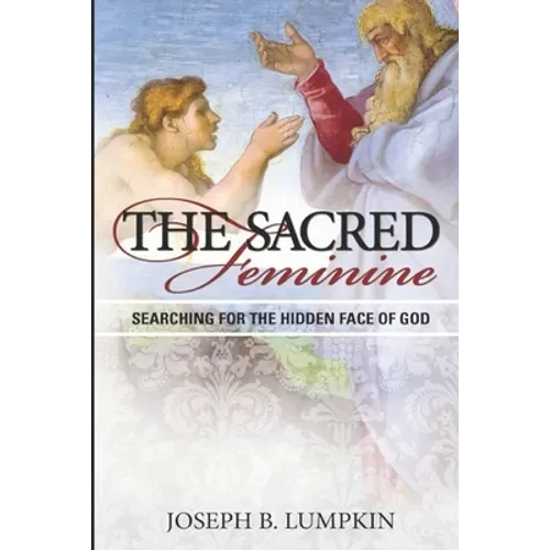 The Sacred Feminine: Searching for the Hidden Face of God - Paperback