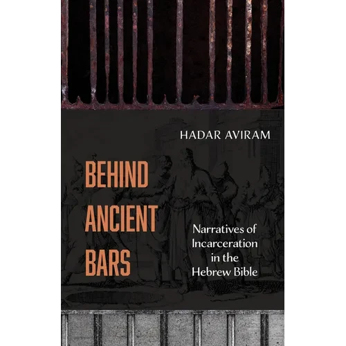 Behind Ancient Bars: Narratives of Incarceration in the Hebrew Bible - Paperback