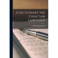 A Dictionary the Choctaw Language - Paperback