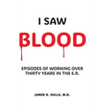 I Saw BLOOD: Episodes of Working Over 30 Years in the E.R. - Hardcover