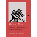 The Last Door: A History of Torture in Mexico's War Against Subversives Volume 9 - Paperback