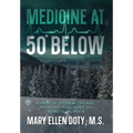 Medicine at 50 Below: A Memoir of Healthcare, Healing, and Hope in Rural Alaska - Hardcover