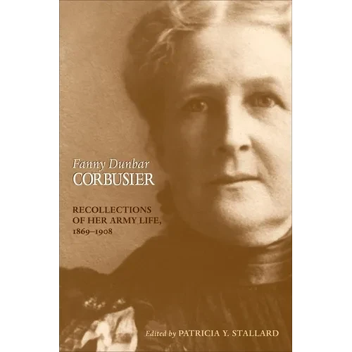 Fanny Dunbar Corbusier: Recollections of Her Army Life, 1869-1908 - Hardcover