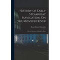 History of Early Steamboat Navigation On the Missouri River: Life and Adventures of Joseph La Barge - Hardcover
