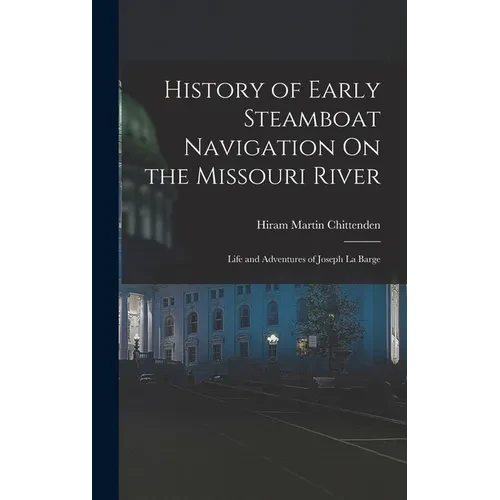History of Early Steamboat Navigation On the Missouri River: Life and Adventures of Joseph La Barge - Hardcover