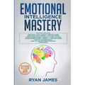 Emotional Intelligence Mastery: 7 Manuscripts: Emotional Intelligence x2, Cognitive Behavioral Therapy x2, How to Analyze People x2, Persuasion (Anger - Paperback