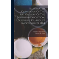 Illustrated Catalogue Of The Art Gallery Of The Southern Exposition, Louisville, Ky., August 16-october 25, 1884 - Hardcover