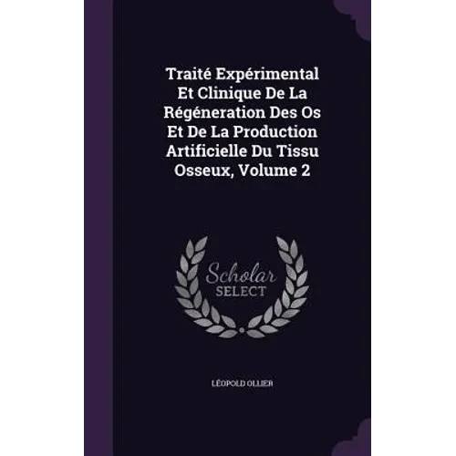 Traité Expérimental Et Clinique De La Régéneration Des Os Et De La Production Artificielle Du Tissu Osseux, Volume 2 - Hardcover