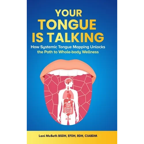 Your Tongue Is Talking: Systemic Tongue Mapping Unlocks the Path to Whole-body Wellness - Hardcover