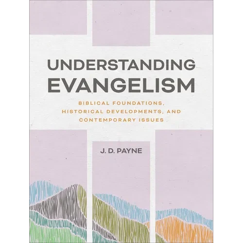 Understanding Evangelism: Biblical Foundations, Historical Developments, and Contemporary Issues - Hardcover