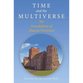 Time and the Multiverse: The Foundations of Human Existence - Paperback