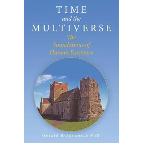 Time and the Multiverse: The Foundations of Human Existence - Paperback