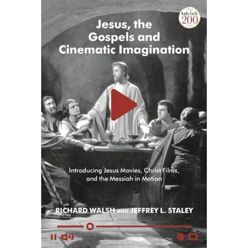 Jesus, the Gospels, and Cinematic Imagination: Introducing Jesus Movies, Christ Films, and the Messiah in Motion - Paperback