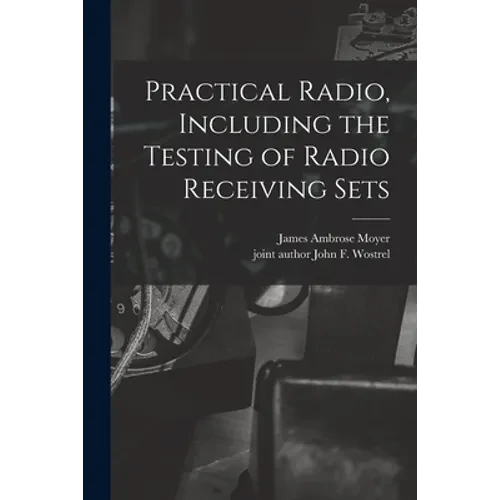 Practical Radio, Including the Testing of Radio Receiving Sets - Paperback