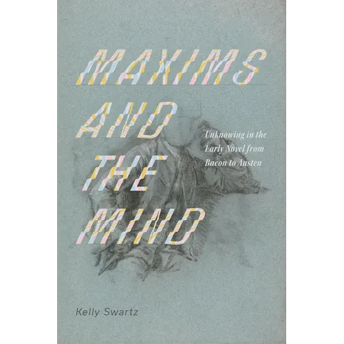 Maxims and the Mind: Unknowing in the Early Novel from Bacon to Austen - Paperback