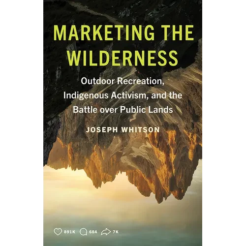 Marketing the Wilderness: Outdoor Recreation, Indigenous Activism, and the Battle Over Public Lands - Paperback