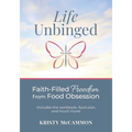 Life Unbinged: Faith-Filled Freedom from Food Obsession - Paperback