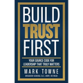Build Trust First: Your Source Code for Leadership That Truly Matters - Paperback