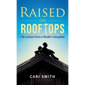 Raised on Rooftops: Life Lessons from a Roofer's Daughter - Hardcover