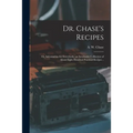 Dr. Chase's Recipes; or, Information for Everybody: an Invaluable Collection of About Eight Hundred Practical Recipes .. - Paperback