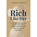 Rich Like Her: Four Women Redefining Success, Reclaiming Power, and Navigating Wealth on Their Own Terms - Paperback