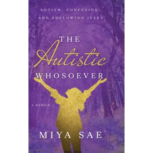 The Autistic Whosoever: Autism, Confusion, and Following Jesus, a Memoir - Hardcover