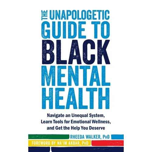 The Unapologetic Guide to Black Mental Health: Navigate an Unequal System, Learn Tools for Emotional Wellness, and Get the Help You Deserve - Hardcover