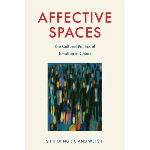 Affective Spaces: The Cultural Politics of Emotion in China - Paperback