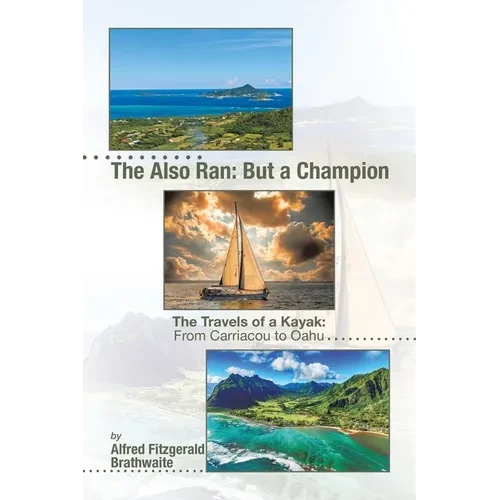 The Also Ran: But a Champion: The Travels of a Kayak: From Carriacou to Oahu - Paperback