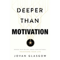 Deeper Than Motivation: Rewire Your Beliefs, Break Your Patterns, Transform Your Life - Paperback