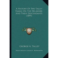 A History Of The Talley Family On The Delaware, And Their Descendants (1899) - Paperback