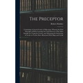 The Preceptor: Containing a General Course of Education. Wherein the First Principles of Polite Learning Are Laid Down in a Way Most - Hardcover