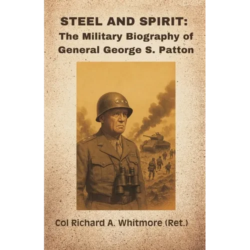 Steel and Spirit: The Military Biography of General George S. Patton - Paperback