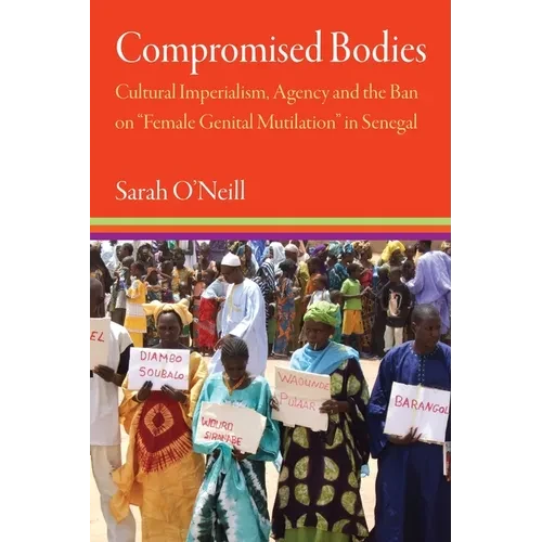 Compromised Bodies: Cultural Imperialism, Agency, and the Ban on "Female Genital Mutilation" in Senegal - Paperback