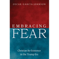 Embracing Fear: Christian Re-Existence in the Trump Era - Hardcover