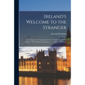 Ireland's Welcome to the Stranger; or An Excursion Through Ireland, in 1844 & 1845, for the Purpose of Personally Investigating the Condition of the P - Paperback