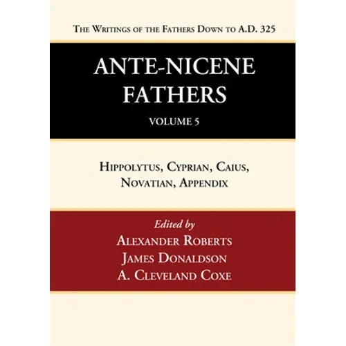 Ante-Nicene Fathers: Translations of the Writings of the Fathers Down to A.D. 325, Volume 5 - Paperback